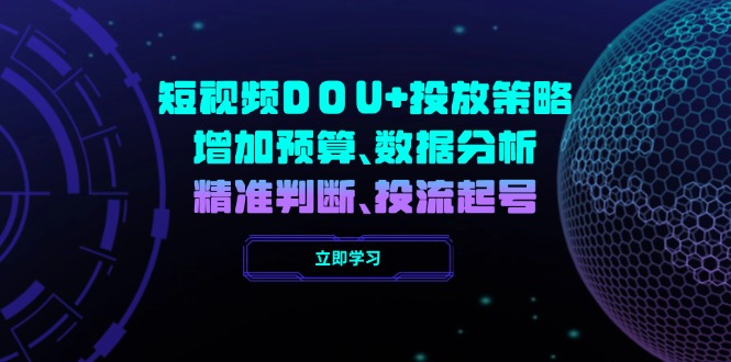 短视频DOU+投放策略，增加预算、数据分析、精准判断，投流起号-梦凌网创