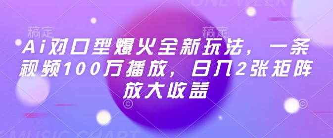 Ai对口型爆火全新玩法，一条视频100万播放，日入2张矩阵放大收益-梦凌网创