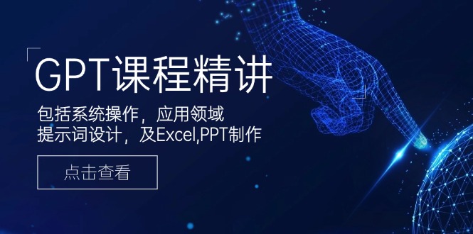 GPT课程精讲，包括系统操作，应用领域，提示词设计，及Excel,PPT制作-梦凌网创