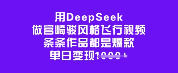 用DeepSeek做宫崎骏风格飞行视频，条条作品都是爆款，单日变现多张-梦凌网创