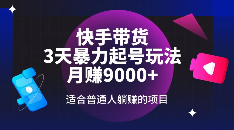快手带货，3天起号暴力玩法，月赚9000+，适合普通人躺赚的项目-梦凌网创