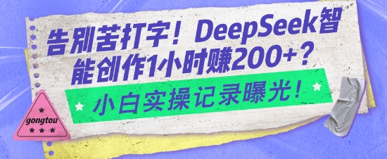 告别苦打字！DeepSeek智能创作1小时入2张？小白实操记录曝光-梦凌网创