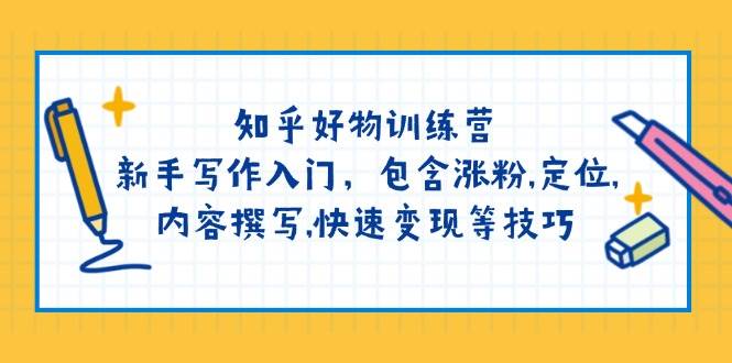 知乎好物训练营：新手写作入门，包含涨粉，定位，内容撰写，快速变现等技巧-梦凌网创