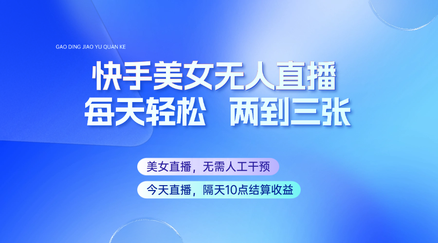 快手美女无人直播，每天最少一到两张，全程托管无需人工干涉-梦凌网创