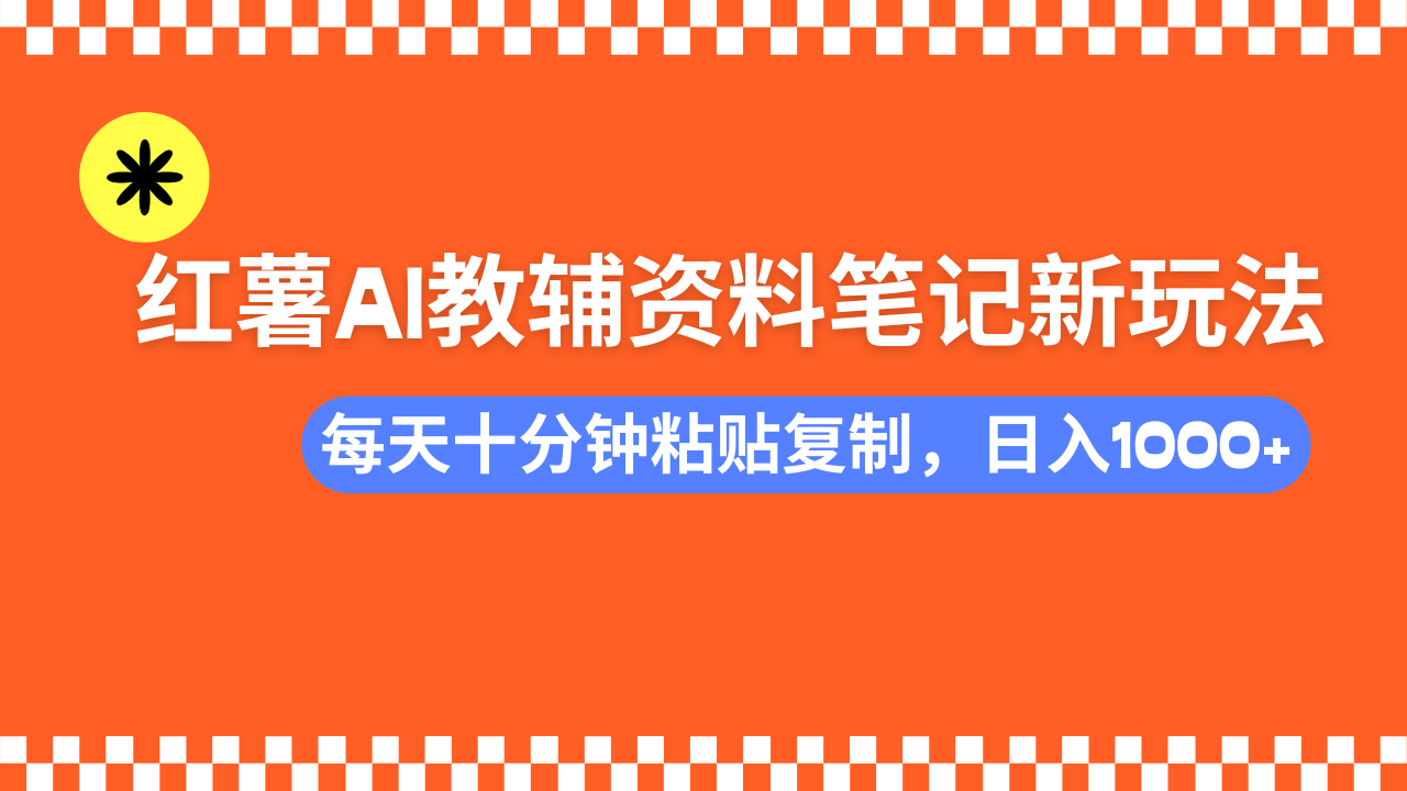 小红书AI教辅资料笔记新玩法，0门槛，可批量可复制，一天十分钟发笔记…-梦凌网创