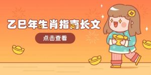 乙巳年生肖指南长文,结合大环境与生肖,字字精华,助你财福顺利 迎接好运-薪火元第一资源库