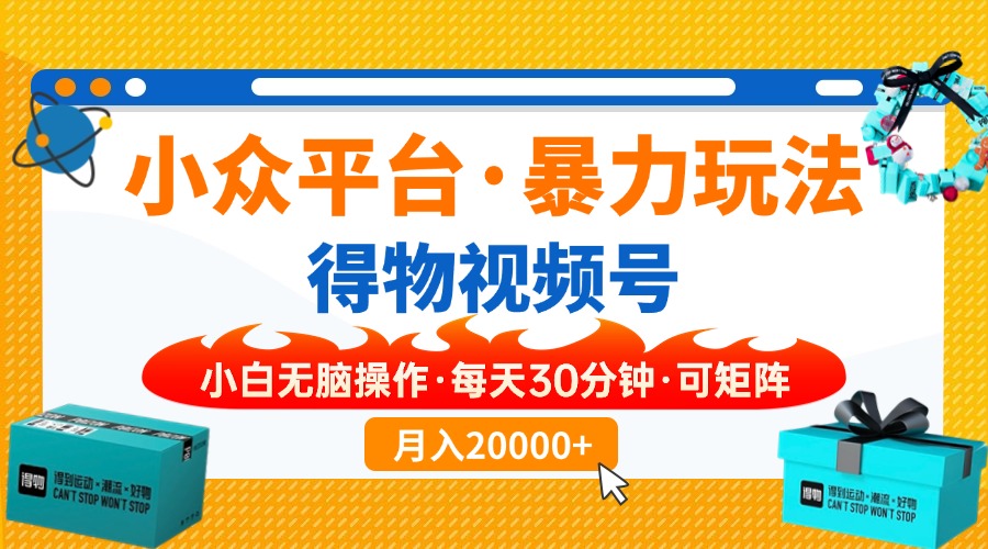 【得物】小众平台暴力玩法，一键搬运爆款视频，可矩阵，小白无脑操作，…-梦凌网创