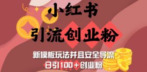 小红书引流创业粉,新模板玩法并且安全导流,日引100+创业粉-薪火元第一资源库