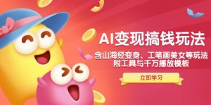 AI变现搞钱新玩法,含山海经变身、工笔画美女等,附工具与千万播放模板-薪火元第一资源库