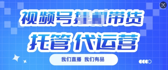 视频号挂J直播带货托管代运营，每个月多挣3k【揭秘】-梦凌网创