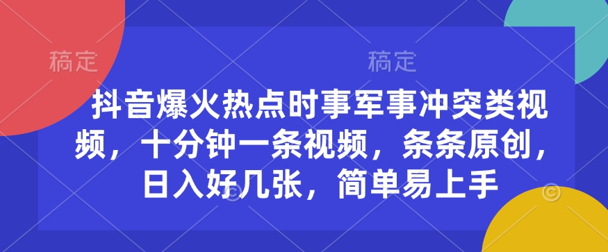 抖音爆火热点时事军事冲突类视频，十分钟一条视频，条条原创，日入好几张，简单易上手-梦凌网创