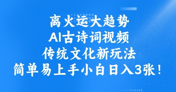 离火运大趋势，ai古诗词视频，传统文化新玩法，简单易上手小白日入3张-梦凌网创