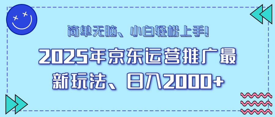 25年京东运营推广最新玩法，日入2000+，小白轻松上手！-梦凌网创
