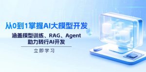 从0到1掌握AI大模型开发,涵盖模型训练、RAG、Agent,助力转行AI开发-薪火元第一资源库