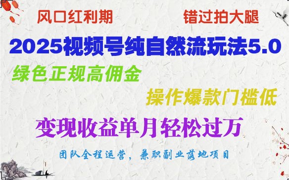 2025视频号纯自然流玩法5.0，绿色正规高佣金，操作爆款门槛低，变现收益单月轻松过万-梦凌网创
