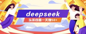 利用deepseek操作今日头条问答图文玩法，新手也能轻松上手，日收益50+-薪火元第一资源库