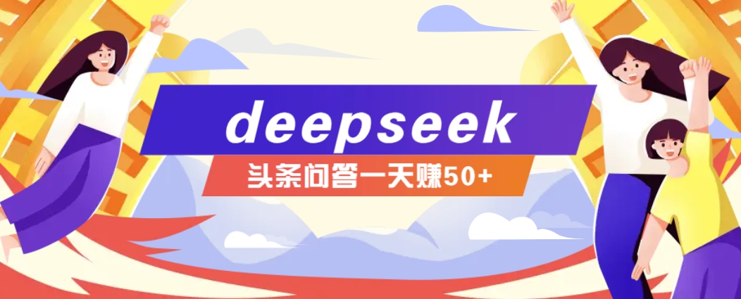 利用deepseek操作今日头条问答图文玩法，新手也能轻松上手，日收益50+-梦凌网创