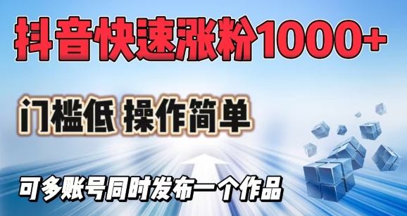 抖音快速涨1000+粉，门槛低操作简单，可多账号同时发布一个作品-梦凌网创