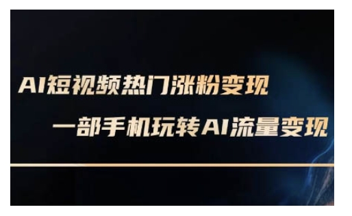 AI数字人制作短视频超级变现实操课，一部手机玩转短视频变现(更新2月)-梦凌网创