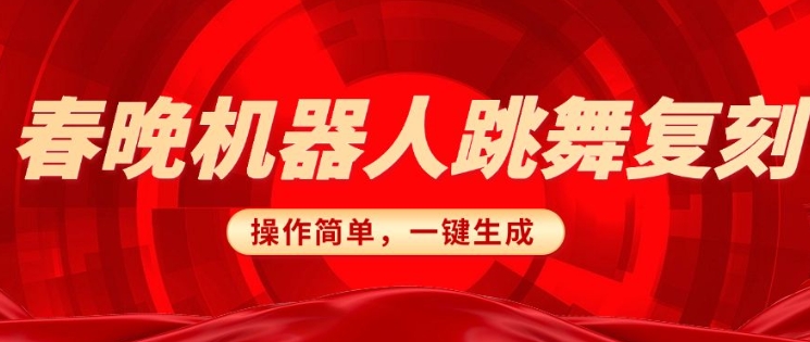 春晚机器人复刻，AI机器人搞怪赛道，操作简单适合，一键去重，无脑搬运实现日入3张(详细教程)-梦凌网创