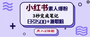 小红书素人爆粉,3秒完成笔记,日引500+兼职粉,月入5位数-薪火元第一资源库