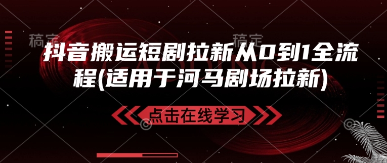 抖音搬运短剧拉新从0到1全流程(适用于河马剧场拉新)-梦凌网创