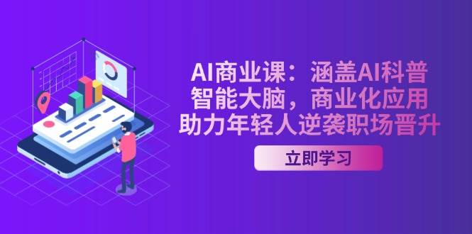 AI商业课：涵盖AI科普，智能大脑，商业化应用，助力年轻人逆袭职场晋升-梦凌网创