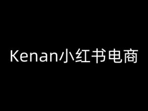 Kenan小红书电商-kenan小红书教程-薪火元第一资源库