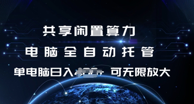 共享闲置算力，电脑全自动托管， 单机日入1张，可矩阵放大【揭秘】-梦凌网创