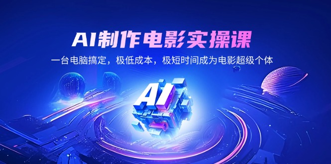 AI制作电影实操课，一台电脑搞定，极低成本，极短时间成为电影超级个体-梦凌网创