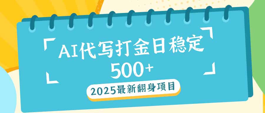 2025最新AI打金代写日稳定500+：2025最新翻身项目-梦凌网创