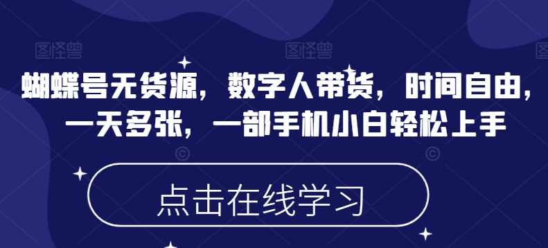 蝴蝶号无货源，数字人带货，时间自由，一天多张，一部手机小白轻松上手-梦凌网创