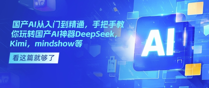 国产AI从入门到精通，手把手教你玩转国产AI神器DeepSeek，Kimi，mindshow等-梦凌网创