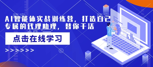 AI智能体实战训练营，打造自己专属的代理助理，替你干活-梦凌网创