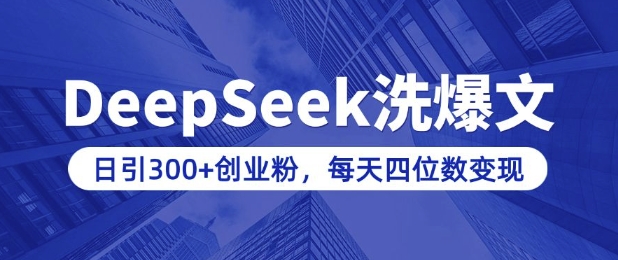 用DeepSeek洗公众号爆文，日引300+创业粉，做知识付费每天四位数变现(附详细实操教程)-薪火元第一资源库