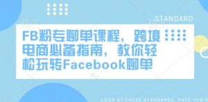FB粉专聊单课程,跨境电商必备指南,教你轻松玩转Facebook聊单-薪火元第一资源库