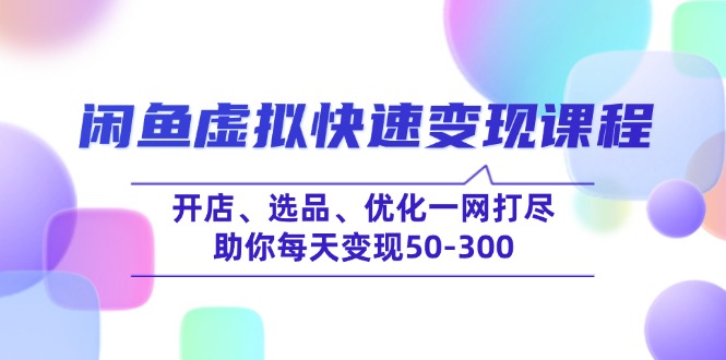 闲鱼虚拟快速变现课程，开店、选品、优化一网打尽，助你每天变现50-300-梦凌网创