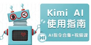 Kimi AI使用指南:涵盖多领域指令,全面升级创作效率 (AI指令合集+视频课-薪火元第一资源库