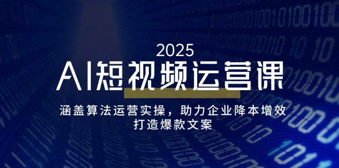 AI短视频运营课，涵盖算法运营实操，助力企业降本增效，打造爆款文案-梦凌网创