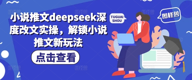 小说推文deepseek深度改文实操，解锁小说推文新玩法-薪火元第一资源库