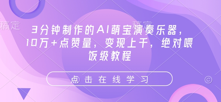 3分钟制作的AI萌宝演奏乐器，10万+点赞量，变现上千，绝对喂饭级教程-梦凌网创