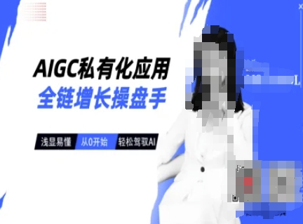 AIGC私有化应用全链增长操盘手，浅显易懂，从0开始轻松，驾驭AI-梦凌网创