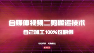 详细教你自媒体视频二剪搬运技术,自己加工100%过原创,无脑搬运-薪火元第一资源库