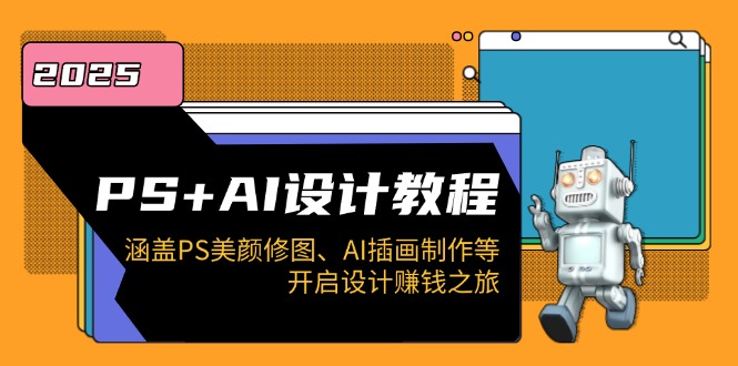 PS+AI设计教程：涵盖PS美颜修图、AI插画制作等，开启设计赚钱之旅-梦凌网创