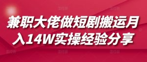 兼职大佬做短剧搬运月入14W实操经验分享-薪火元第一资源库