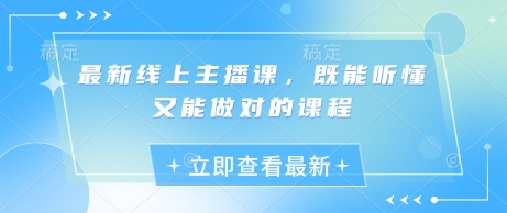 最新线上主播课，既能听懂又能做对的课程-梦凌网创