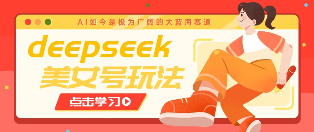 借助deepseek创作出各种风格的美女视频，7天快速涨粉，多种变现月入万元-梦凌网创