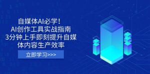 自媒体AI必学!AI创作工具实战指南,3分钟上手即刻提升自媒体内容生产效率-薪火元第一资源库
