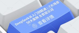 DeepSeek从入门到精通：7大场景 50大案例 全套提示词【文档】-薪火元第一资源库