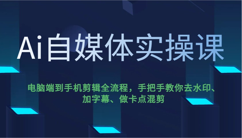 Ai自媒体实操课，电脑端到手机剪辑全流程，手把手教你去水印、加字幕、做卡点混剪-梦凌网创